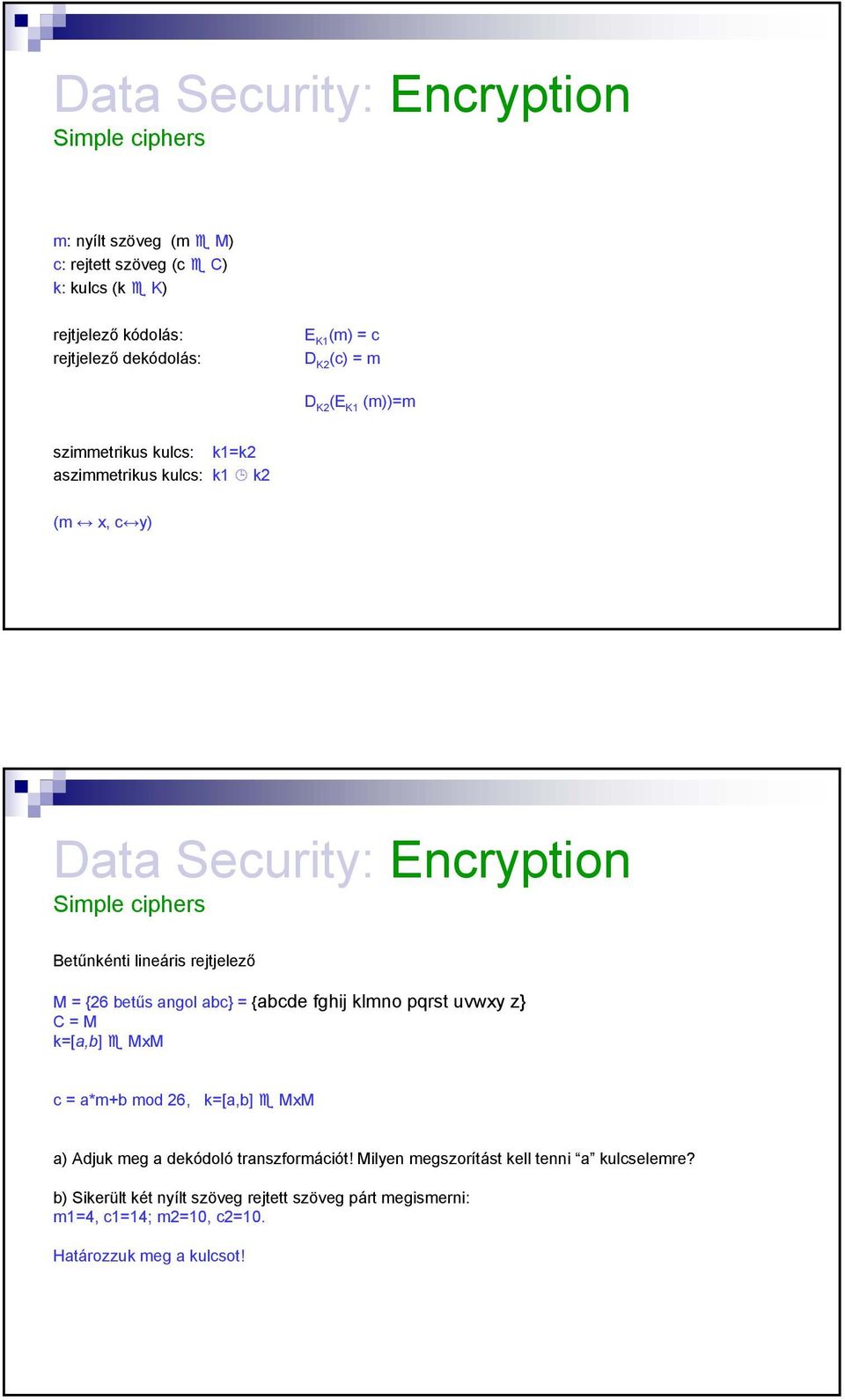 angol abc} = {abcde fghij klmno pqrst uvwxy z} C= M k=[a,b] MxM c = a*m+b mod 26, k=[a,b] MxM a) Adjuk meg a dekódoló transzformációt!