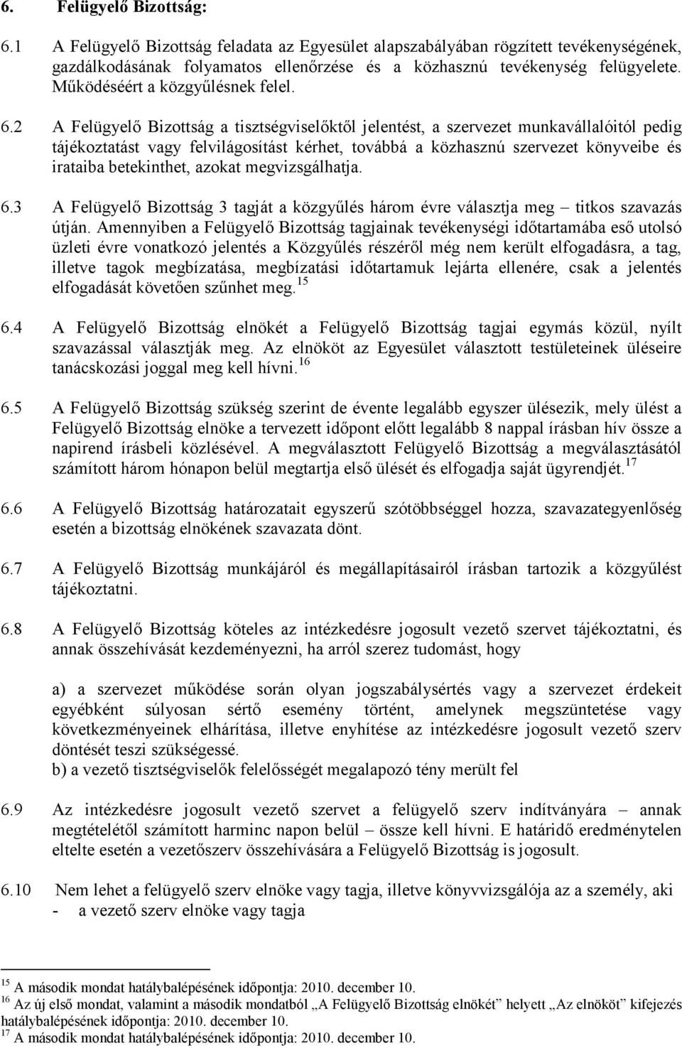 2 A Felügyelő Bizottság a tisztségviselőktől jelentést, a szervezet munkavállalóitól pedig tájékoztatást vagy felvilágosítást kérhet, továbbá a közhasznú szervezet könyveibe és irataiba betekinthet,