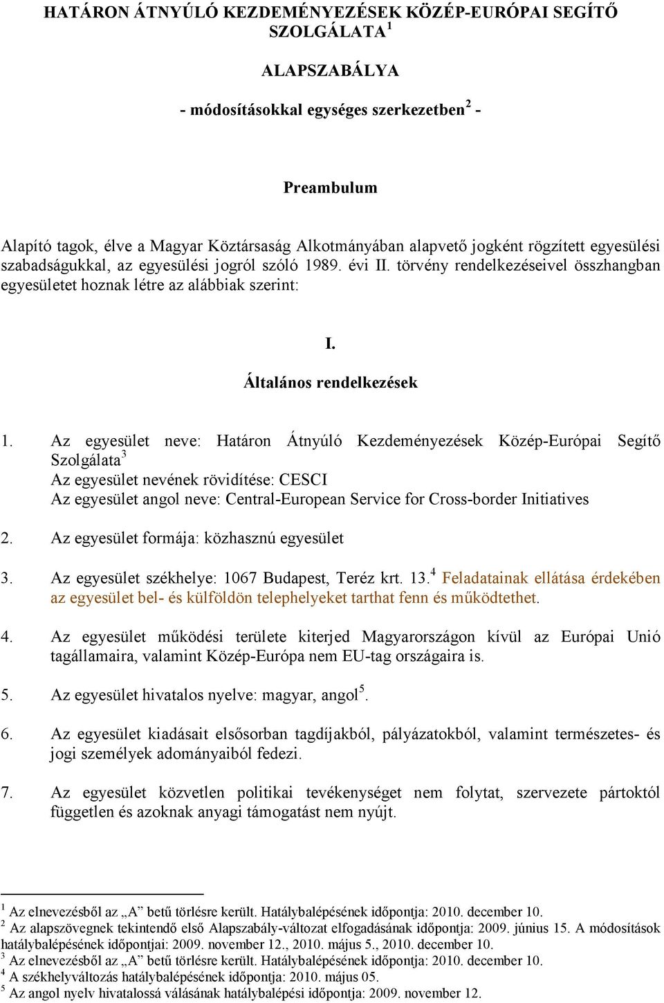 Az egyesület neve: Határon Átnyúló Kezdeményezések Közép-Európai Segítő Szolgálata 3 Az egyesület nevének rövidítése: CESCI Az egyesület angol neve: Central-European Service for Cross-border