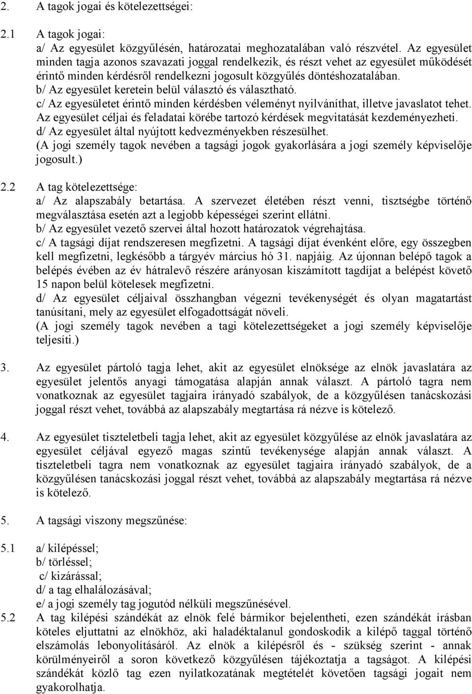 b/ Az egyesület keretein belül választó és választható. c/ Az egyesületet érintő minden kérdésben véleményt nyilváníthat, illetve javaslatot tehet.