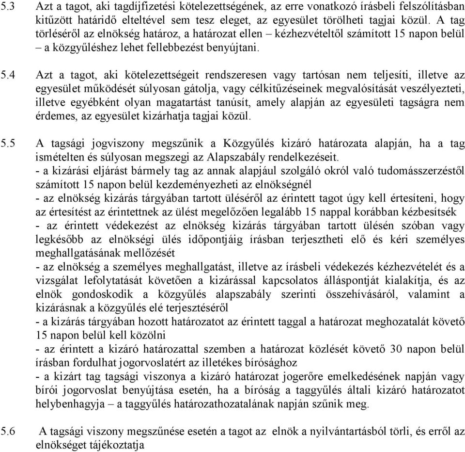 4 Azt a tagot, aki kötelezettségeit rendszeresen vagy tartósan nem teljesíti, illetve az egyesület működését súlyosan gátolja, vagy célkitűzéseinek megvalósítását veszélyezteti, illetve egyébként