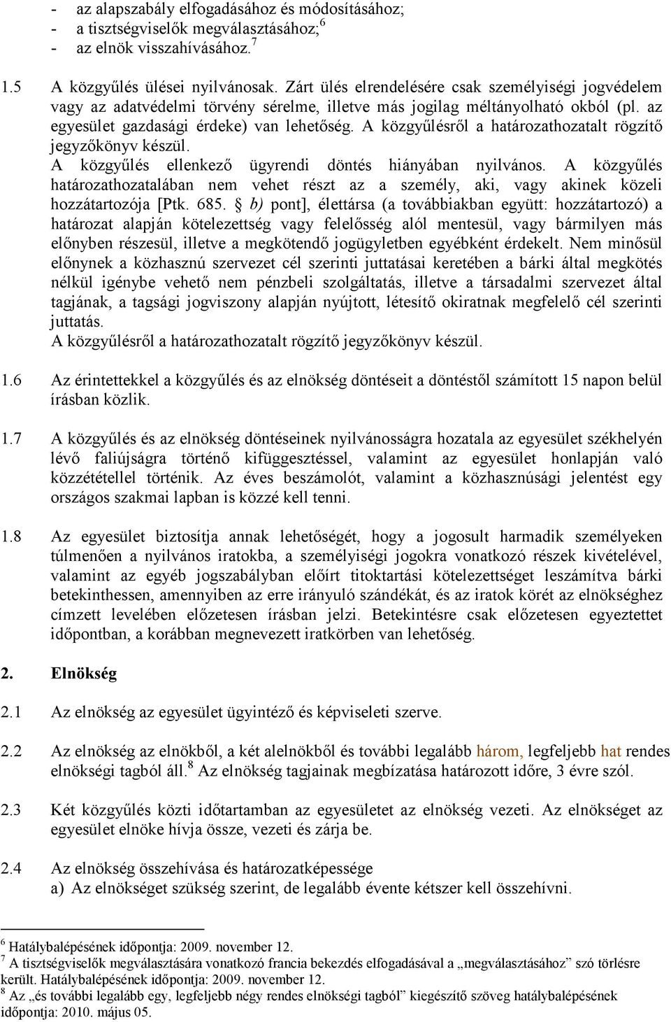 A közgyűlésről a határozathozatalt rögzítő jegyzőkönyv készül. A közgyűlés ellenkező ügyrendi döntés hiányában nyilvános.