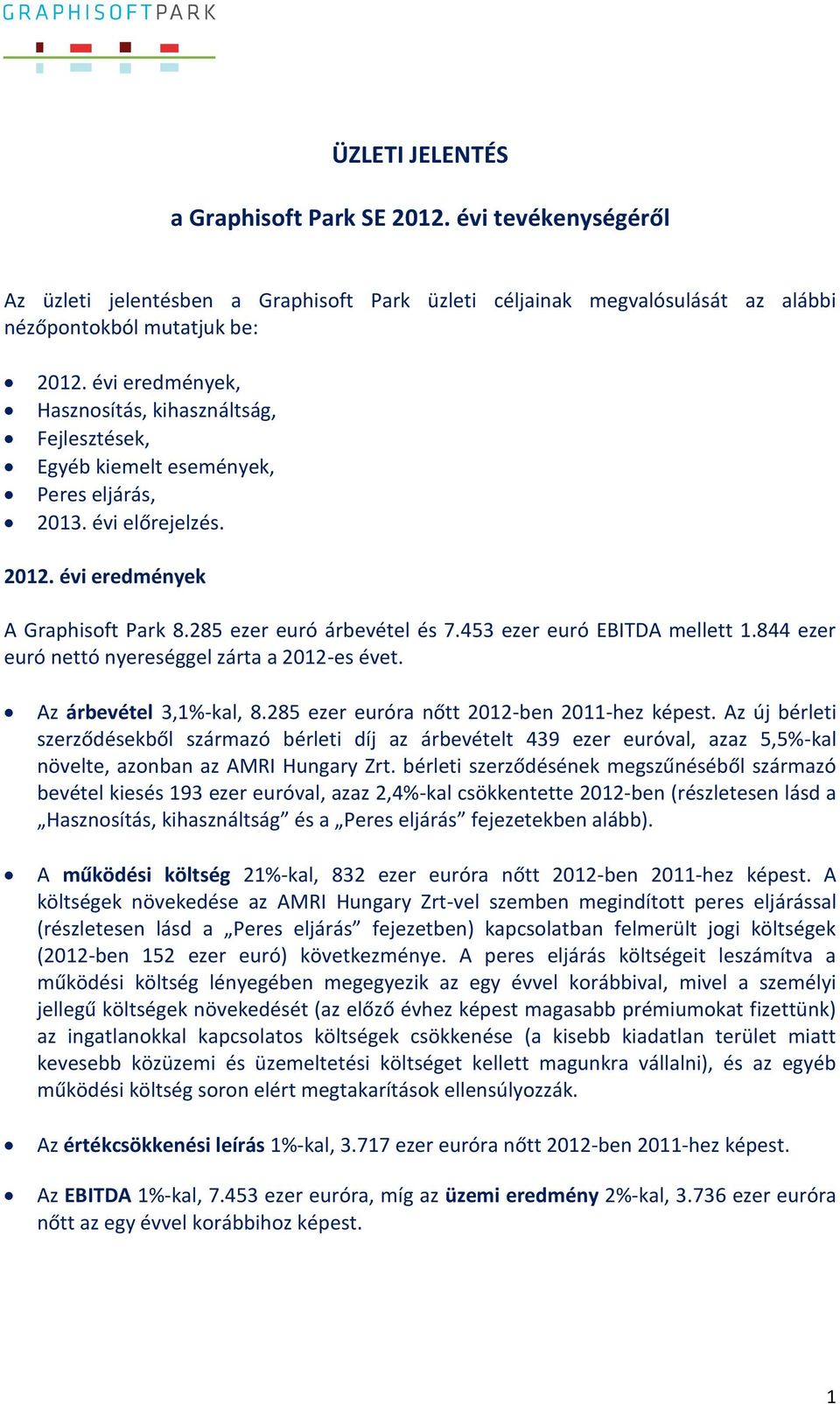 453 ezer euró EBITDA mellett 1.844 ezer euró nettó nyereséggel zárta a 2012-es évet. Az árbevétel 3,1%-kal, 8.285 ezer euróra nőtt 2012-ben 2011-hez képest.