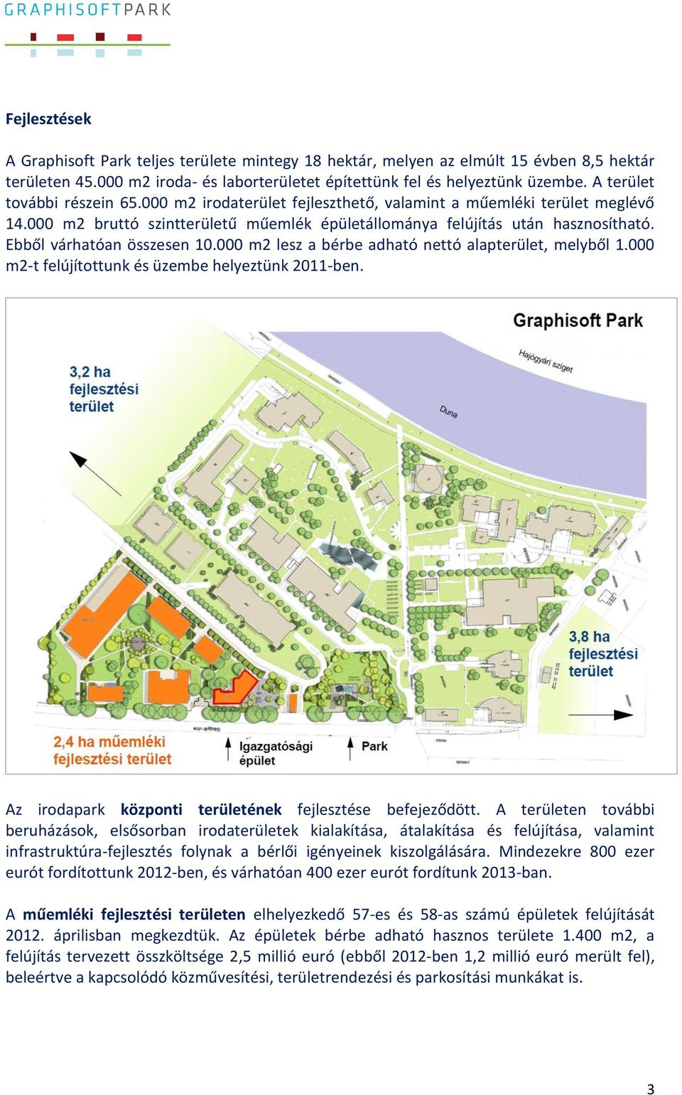 Ebből várhatóan összesen 10.000 m2 lesz a bérbe adható nettó alapterület, melyből 1.000 m2-t felújítottunk és üzembe helyeztünk 2011-ben. Az irodapark központi területének fejlesztése befejeződött.