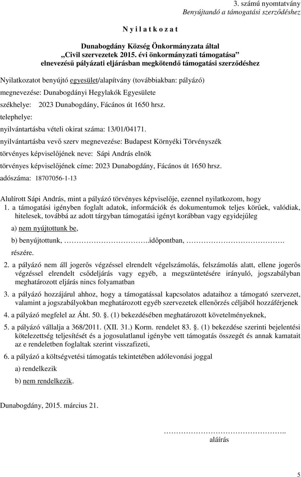 Egyesülete székhelye: telephelye: 2023 Dunabogdány, Fácános út 1650 hrsz. nyilvántartásba vételi okirat száma: 13/01/04171.