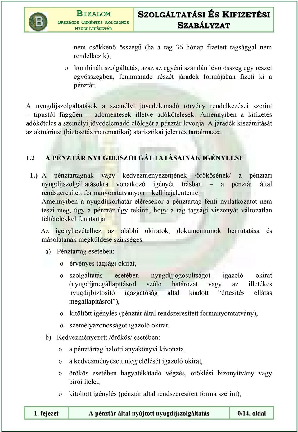 Amennyiben a kifizetés adóköteles a személyi jövedelemadó előlegét a pénztár levonja. A járadék kiszámítását az aktuáriusi (biztosítás matematikai) statisztikai jelentés tartalmazza. 1.