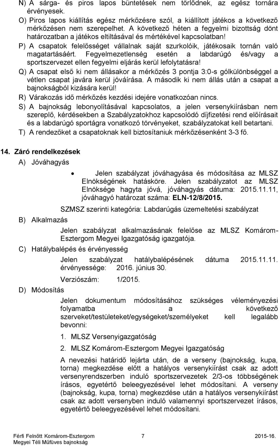 P) A csapatok felelősséget vállalnak saját szurkolóik, játékosaik tornán való magatartásáért. Fegyelmezetlenség esetén a labdarúgó és/vagy a sportszervezet ellen fegyelmi eljárás kerül lefolytatásra!