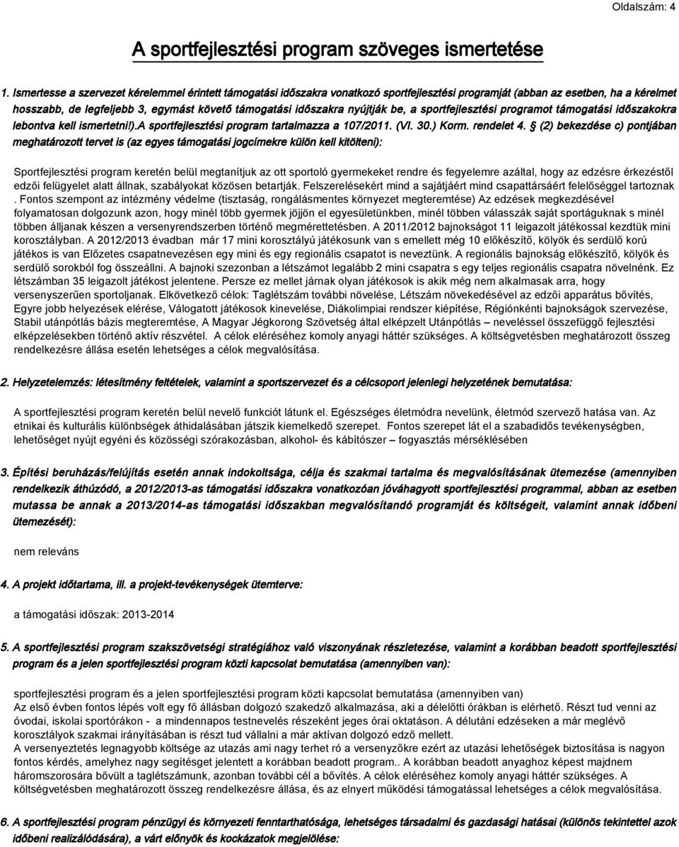 nyújtják be, a sportfejlesztési programot támogatási időszakokra lebontva kell ismertetni!).a sportfejlesztési program tartalmazza a 107/2011. (VI. 30.) Korm. rendelet 4.