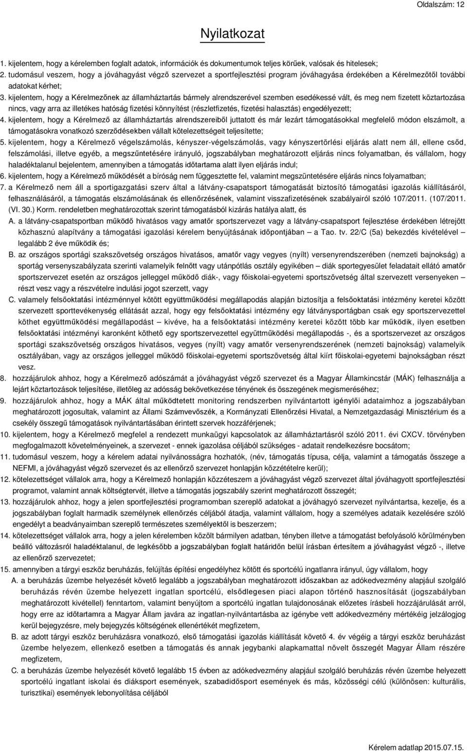 kijelentem, hogy a Kérelmezőnek az államháztartás bármely alrendszerével szemben esedékessé vált, és meg nem fizetett köztartozása nincs, vagy arra az illetékes hatóság fizetési könnyítést