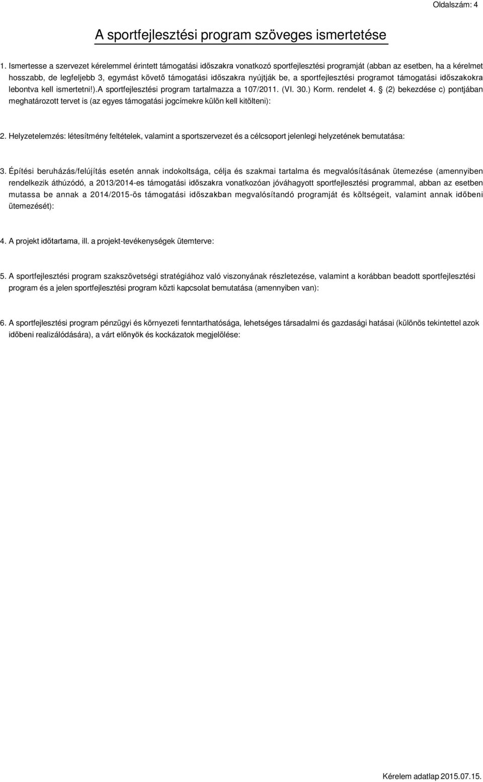 nyújtják be, a sportfejlesztési programot támogatási időszakokra lebontva kell ismertetni!).a sportfejlesztési program tartalmazza a 107/2011. (VI. 30.) Korm. rendelet 4.