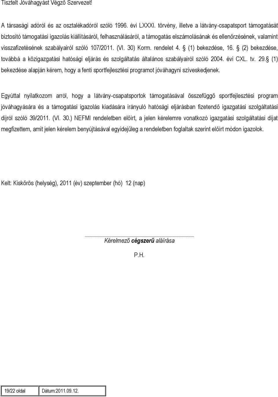 szóló 107/2011. (VI. 30) Korm. rendelet 4. (1) bekezdése, 16. (2) bekezdése, továbbá a közigazgatási hatósági eljárás és szolgáltatás általános szabályairól szóló 2004. évi CXL. tv. 29.