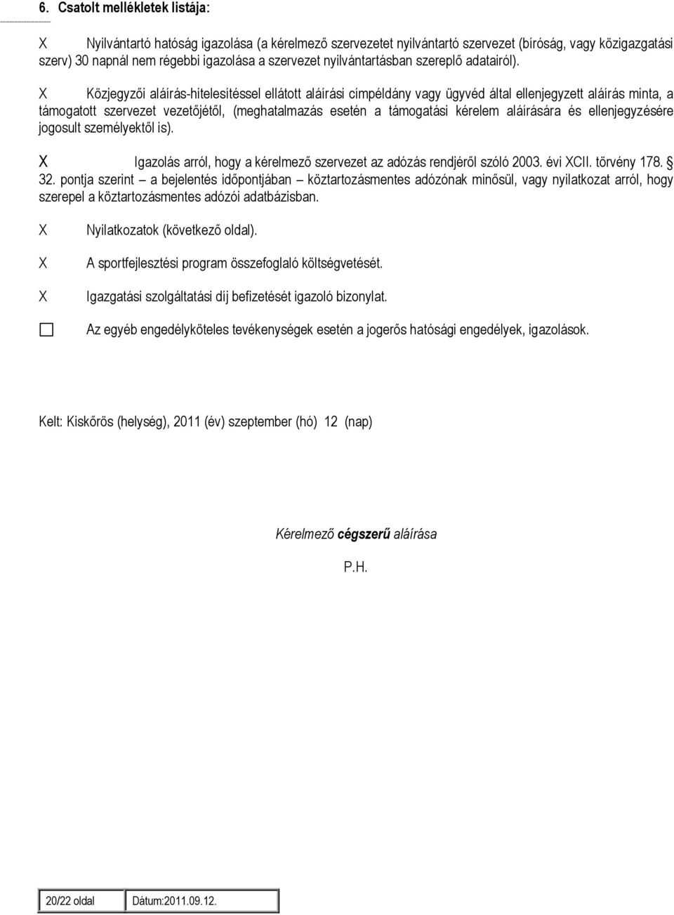 X Közjegyzői aláírás-hitelesítéssel ellátott aláírási címpéldány vagy ügyvéd által ellenjegyzett aláírás minta, a támogatott szervezet vezetőjétől, (meghatalmazás esetén a támogatási kérelem