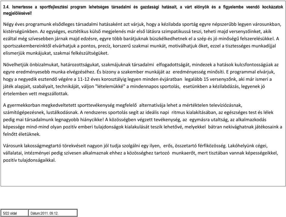 Az egységes, esztétikus külső megjelenés már első látásra szimpatikussá teszi, teheti majd versenyzőinket, akik ezáltal még szívesebben járnak majd edzésre, egyre több barátjuknak büszkélkedhetnek el