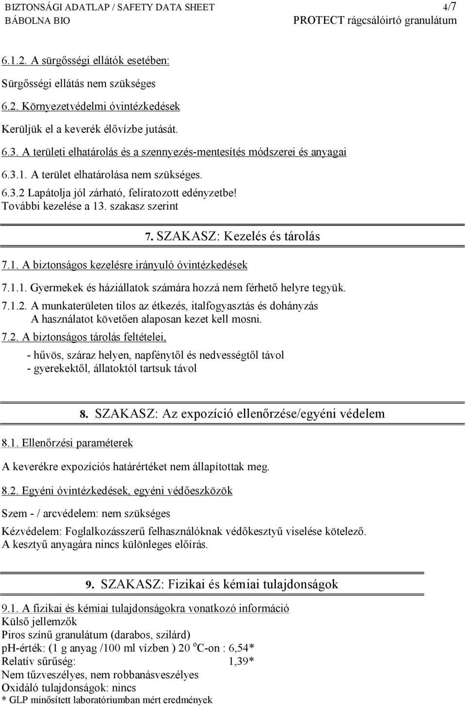 szakasz szerint 7. SZAKASZ: Kezelés és tárolás 7.1. A biztonságos kezelésre irányuló óvintézkedések 7.1.1. Gyermekek és háziállatok számára hozzá nem férhető helyre tegyük. 7.1.2.