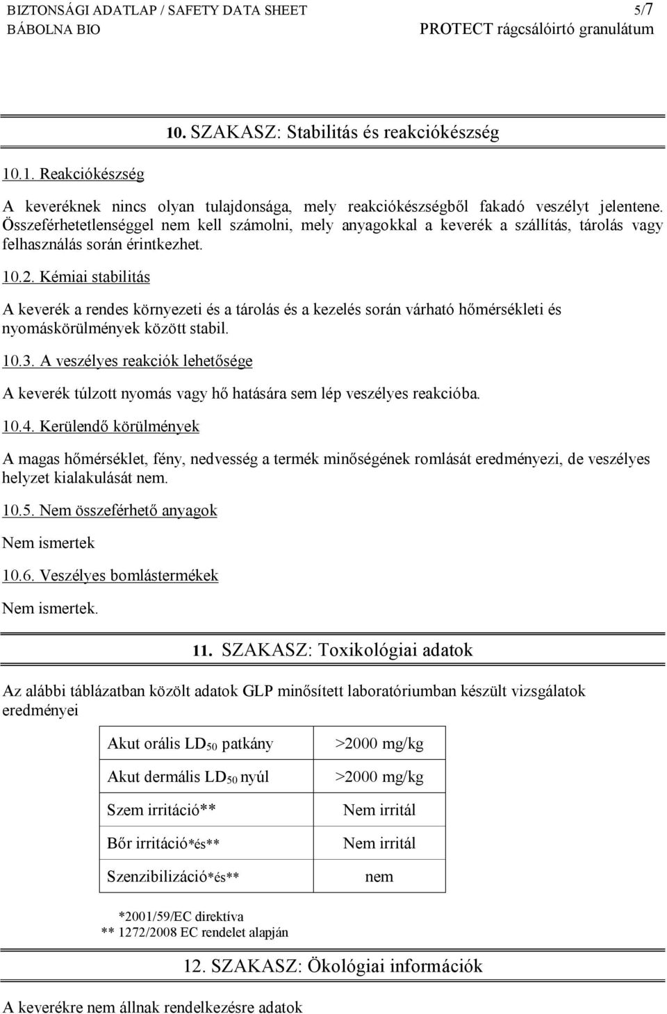 Kémiai stabilitás A keverék a rendes környezeti és a tárolás és a kezelés során várható hőmérsékleti és nyomáskörülmények között stabil. 10.3.