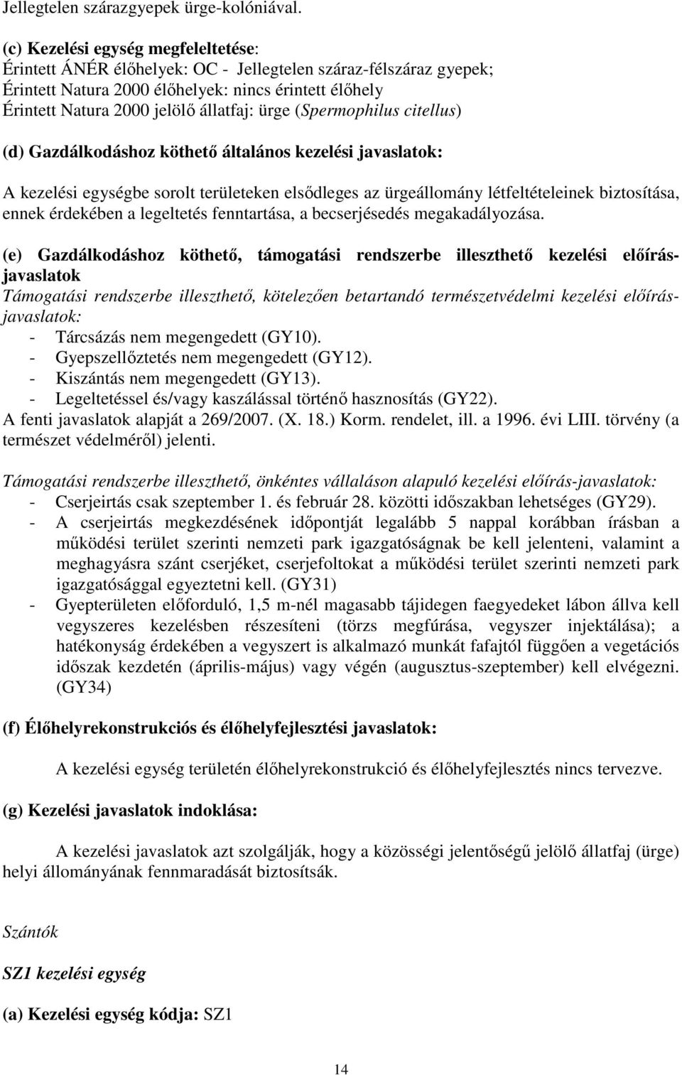 ürge (Spermophilus citellus) (d) Gazdálkodáshoz köthető általános kezelési javaslatok: A kezelési egységbe sorolt területeken elsődleges az ürgeállomány létfeltételeinek biztosítása, ennek érdekében