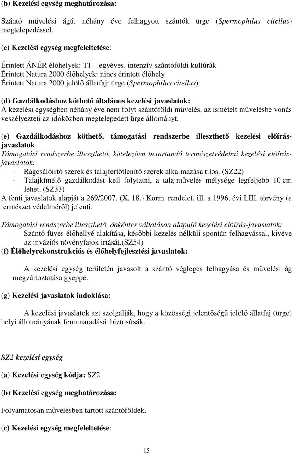 ürge (Spermophilus citellus) (d) Gazdálkodáshoz köthető általános kezelési javaslatok: A kezelési egységben néhány éve nem folyt szántóföldi művelés, az ismételt művelésbe vonás veszélyezteti az