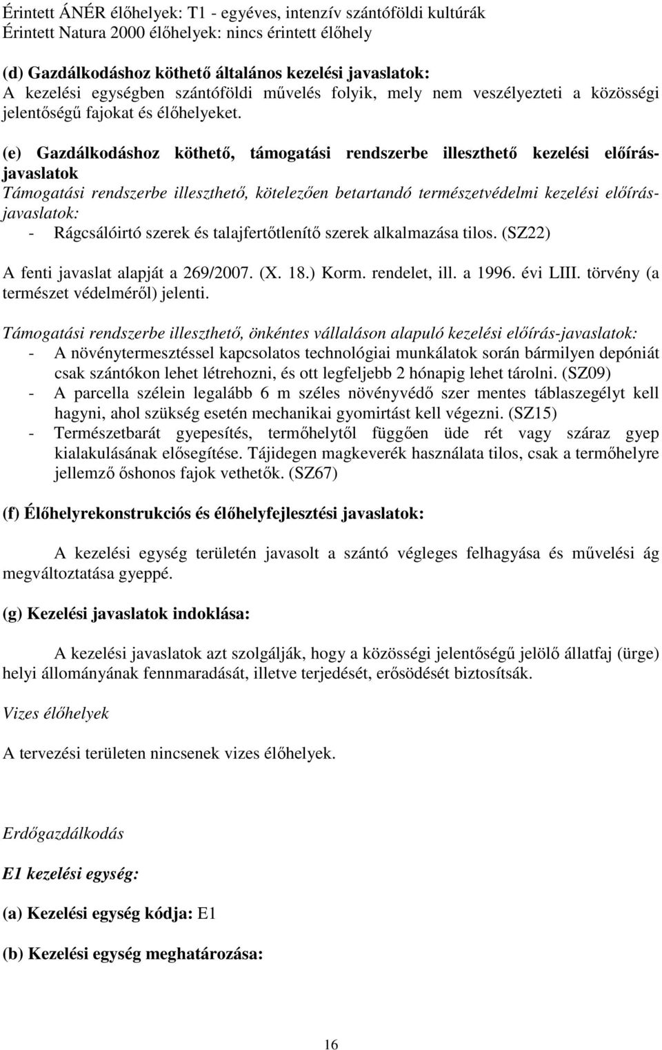 (e) Gazdálkodáshoz köthető, támogatási rendszerbe illeszthető kezelési előírásjavaslatok Támogatási rendszerbe illeszthető, kötelezően betartandó természetvédelmi kezelési előírásjavaslatok: -