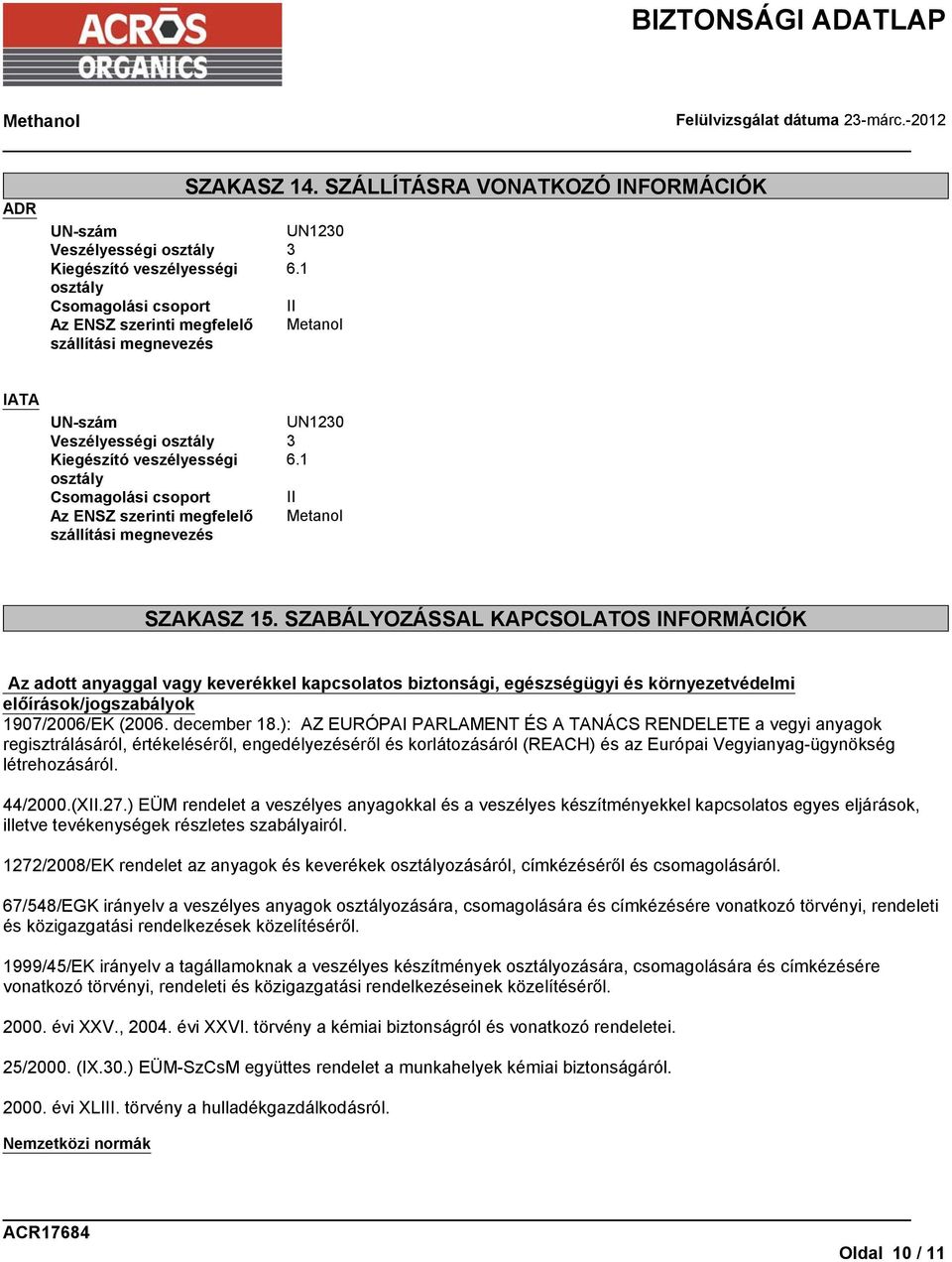 1 osztály Csomagolási csoport II Az ENSZ szerinti megfelelő Metanol szállítási megnevezés SZAKASZ 15.