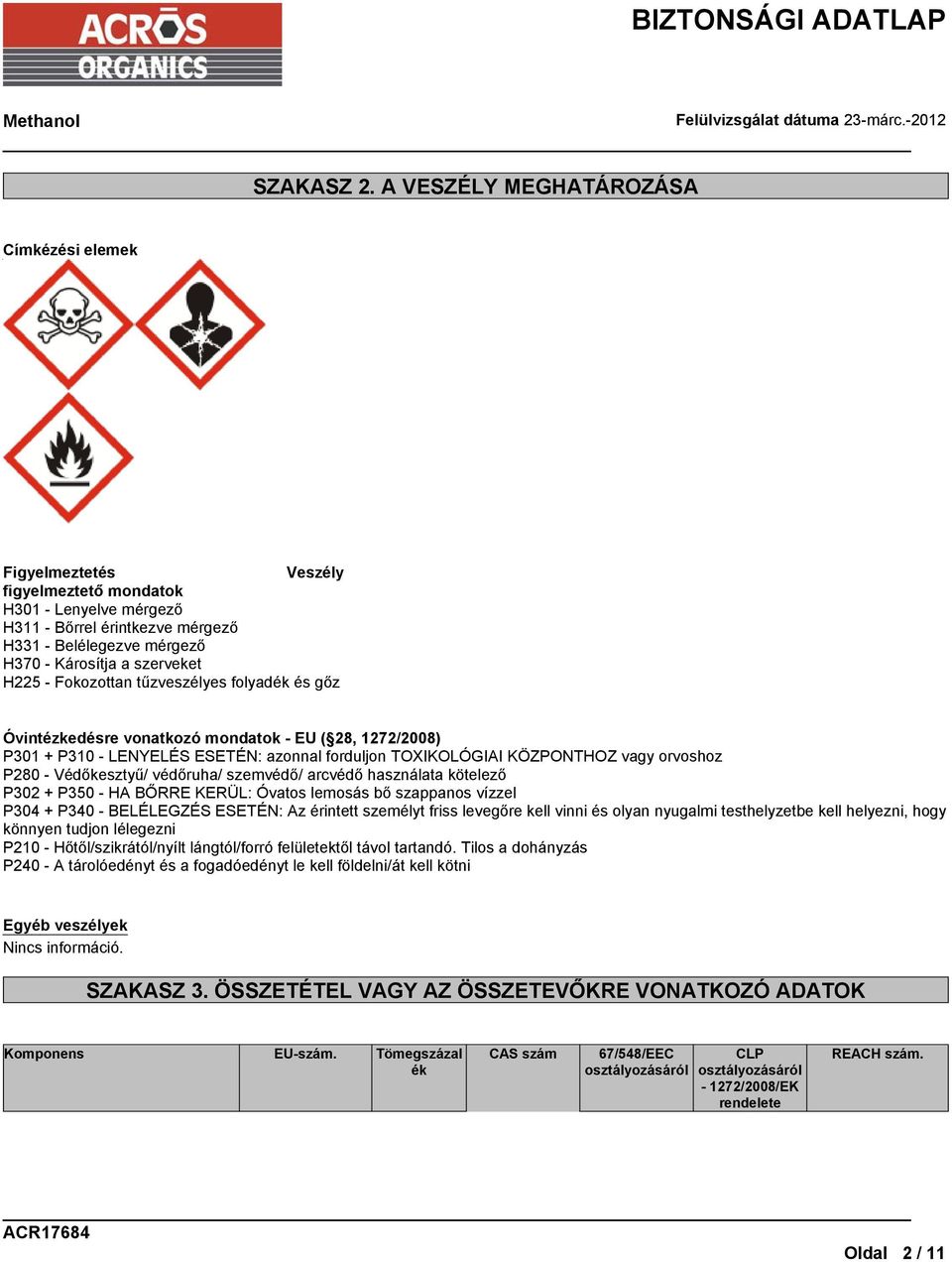 H225 - Fokozottan tűzveszélyes folyadék és gőz Óvintézkedésre vonatkozó mondatok - EU ( 28, 1272/2008) P301 + P310 - LENYELÉS ESETÉN: azonnal forduljon TOXIKOLÓGIAI KÖZPONTHOZ vagy orvoshoz P280 -