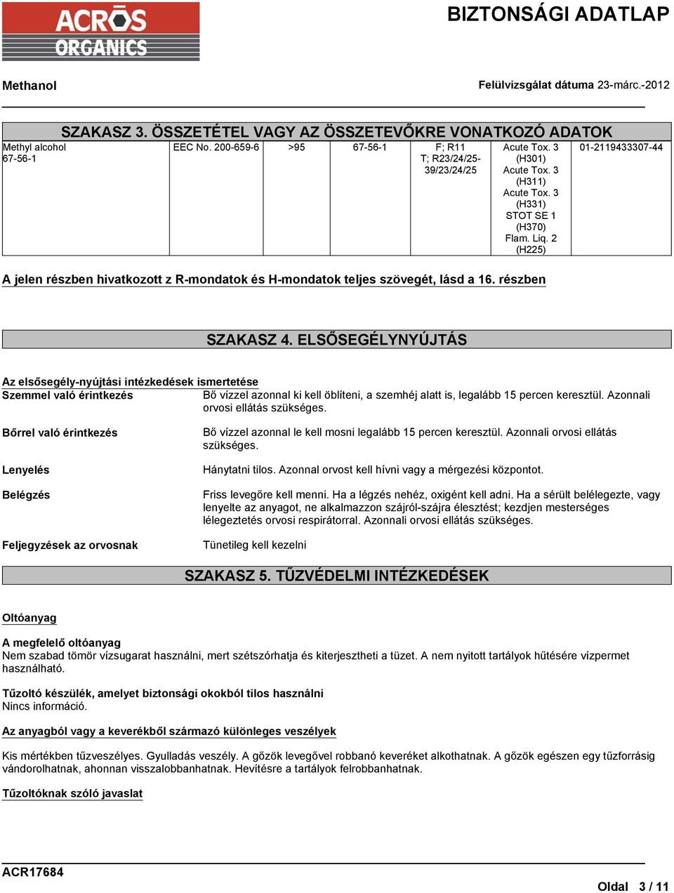 ELSŐSEGÉLYNYÚJTÁS Az elsősegély-nyújtási intézkedések ismertetése Szemmel való érintkezés Bő vízzel azonnal ki kell öblíteni, a szemhéj alatt is, legalább 15 percen keresztül.