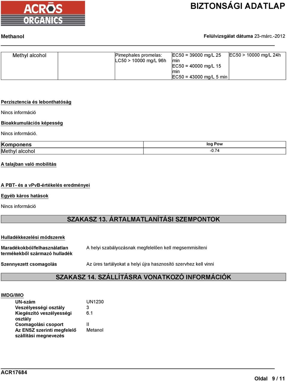 ÁRTALMATLANÍTÁSI SZEMPONTOK Hulladékkezelési módszerek Maradékokból/felhasználatlan termékekből származó hulladék Szennyezett csomagolás A helyi szabályozásnak megfelelően kell megsemmisíteni Az üres