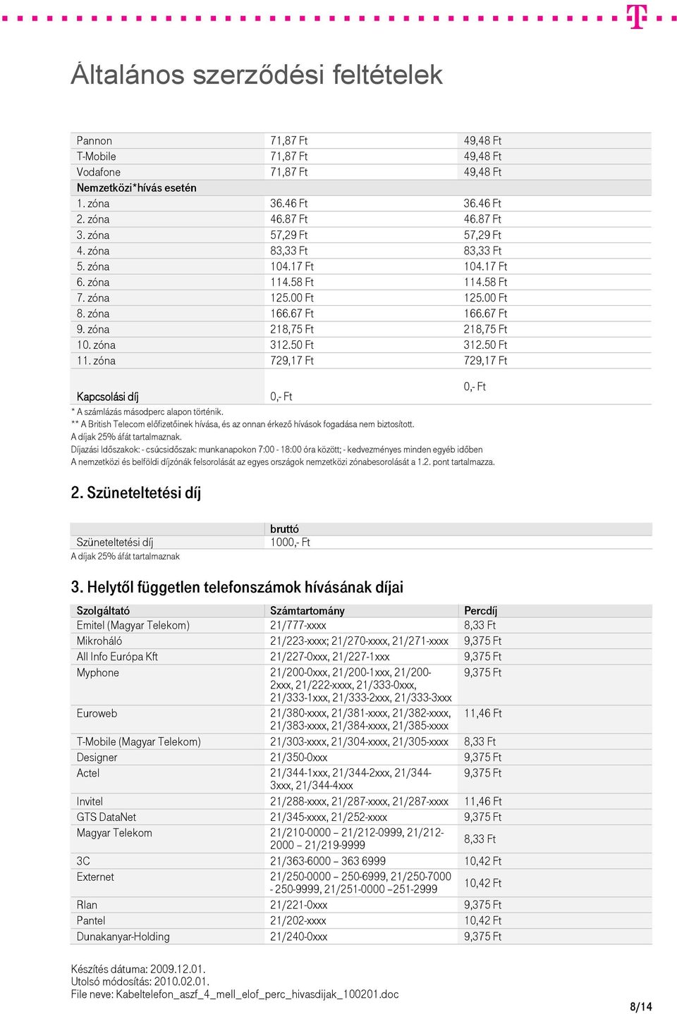 zóna 729,17 Ft 729,17 Ft Kapcsolási díj 0,- Ft 0,- Ft * A számlázás másodperc alapon történik. ** A British Telecom előfizetőinek hívása, és az onnan érkező hívások fogadása nem biztosított.