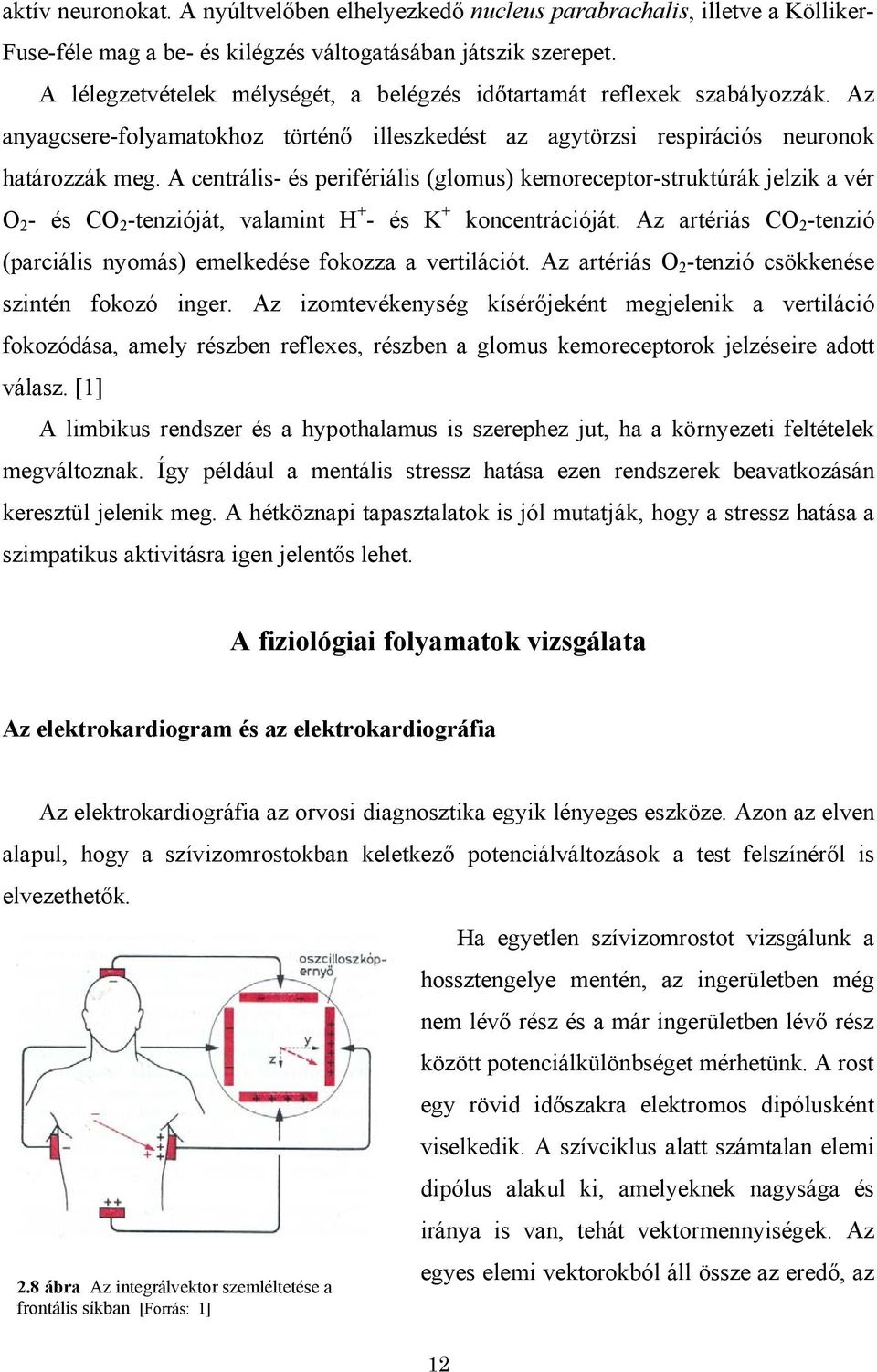 A centrális- és perifériális (glomus) kemoreceptor-struktúrák jelzik a vér O 2 - és CO 2 -tenzióját, valamint H + - és K + koncentrációját.