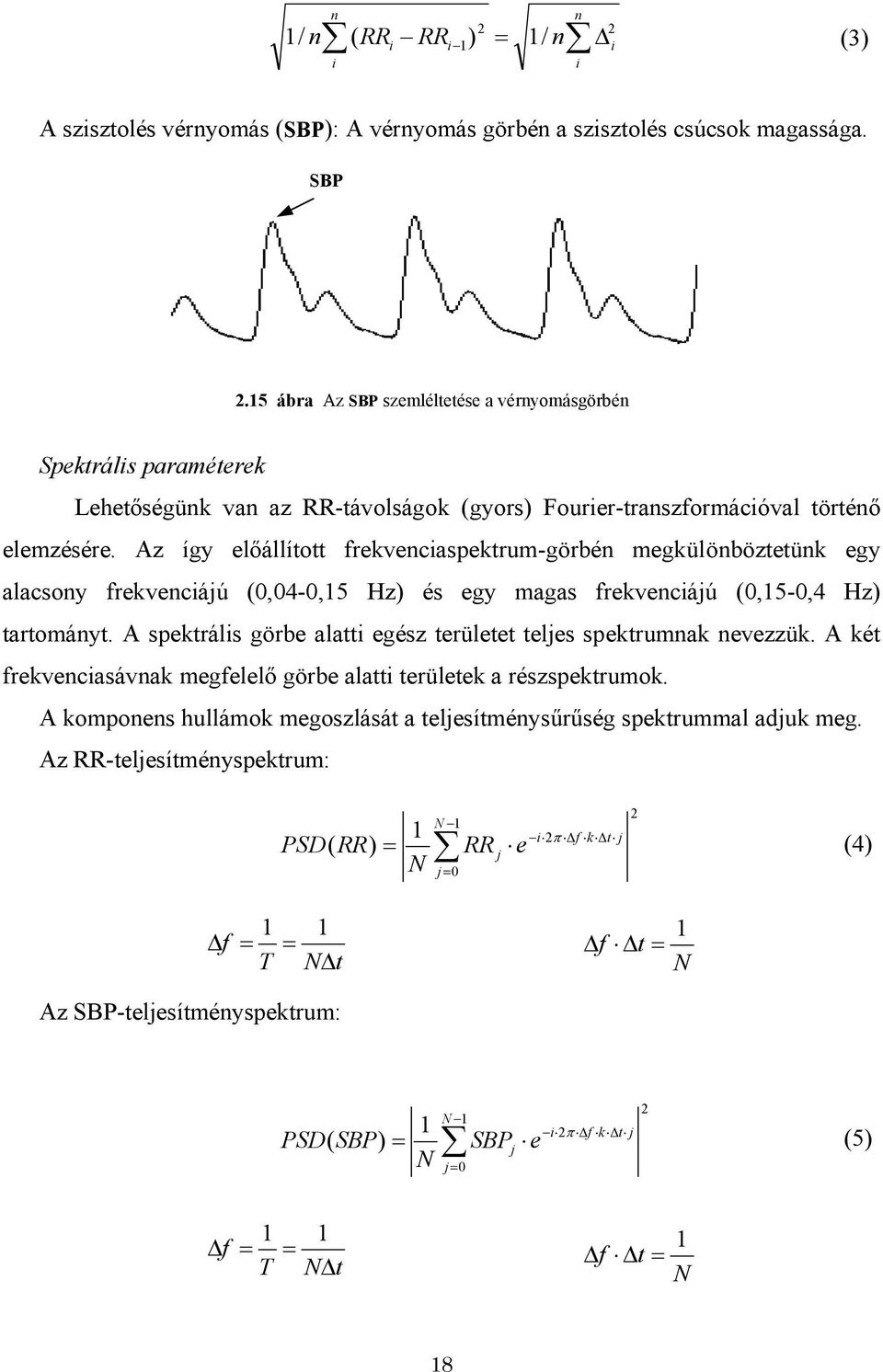 Az így előállított frekvenciaspektrum-görbén megkülönböztetünk egy alacsony frekvenciájú (0,04-0,15 Hz) és egy magas frekvenciájú (0,15-0,4 Hz) tartományt.