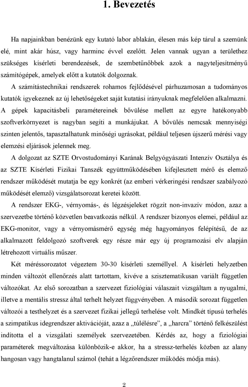 A számítástechnikai rendszerek rohamos fejlődésével párhuzamosan a tudományos kutatók igyekeznek az új lehetőségeket saját kutatási irányuknak megfelelően alkalmazni.