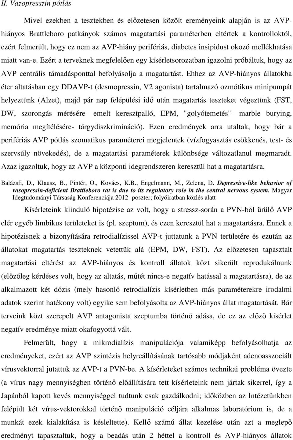 Ezért a terveknek megfelelően egy kísérletsorozatban igazolni próbáltuk, hogy az AVP centrális támadásponttal befolyásolja a magatartást.