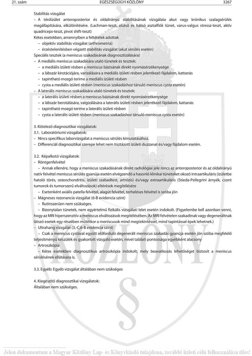 (arthrometria) érzéstelenítésben végzett stabilitás vizsgálat (akut sérülés esetén) Speciális tesztek (a meniscus szakadásának diagnosztizálására) A mediális meniscus szakadására utaló tünetek és