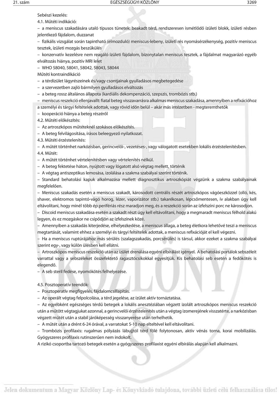 reagáló ízületi fájdalom, bizonytalan meniscus tesztek, a fájdalmat magyarázó egyéb elváltozás hiánya, pozitív MRI lelet WHO 58040, 58041, 58042, 58043, 58044 Mûtéti kontraindikáció a térdízület