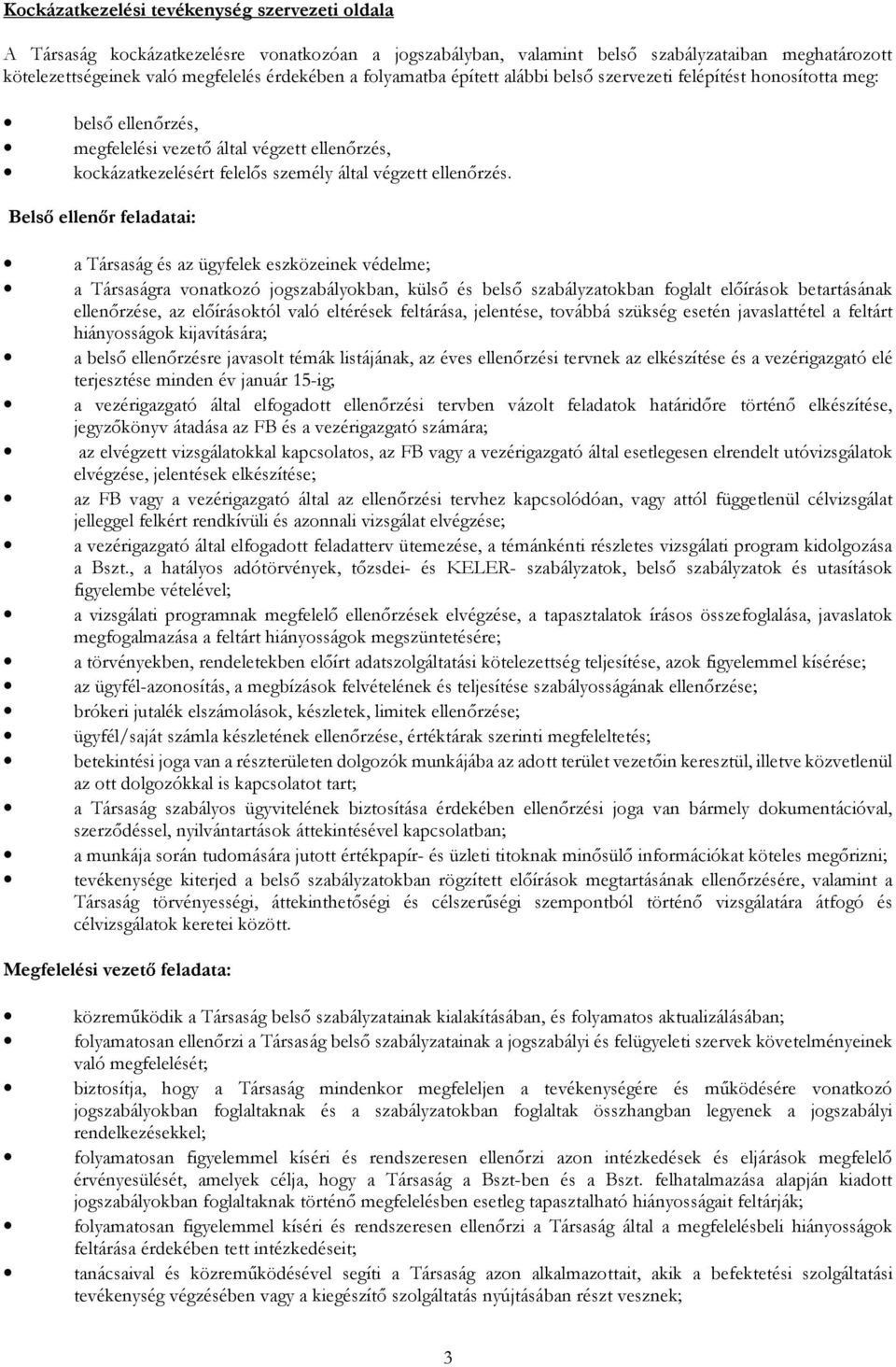 Belső ellenőr feladatai: a Társaság és az ügyfelek eszközeinek védelme; a Társaságra vonatkozó jogszabályokban, külső és belső szabályzatokban foglalt előírások betartásának ellenőrzése, az