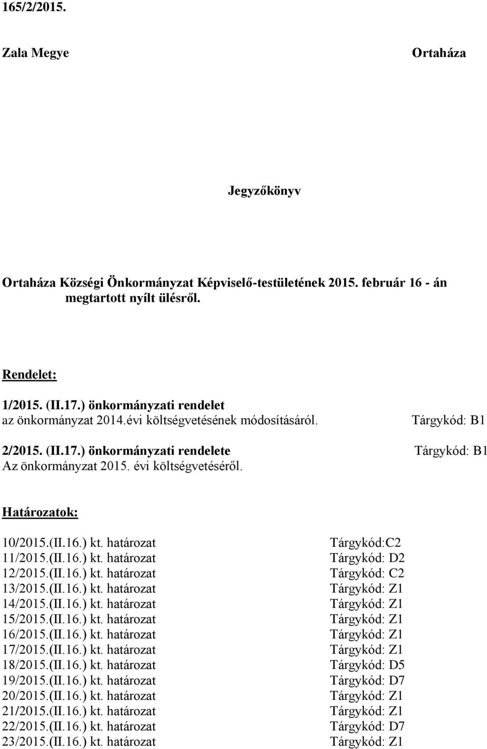 Határozatok: 10/2015.(II.16.) kt. határozat 11/2015.(II.16.) kt. határozat 12/2015.(II.16.) kt. határozat 13/2015.(II.16.) kt. határozat 14/2015.(II.16.) kt. határozat 15/2015.(II.16.) kt. határozat 16/2015.