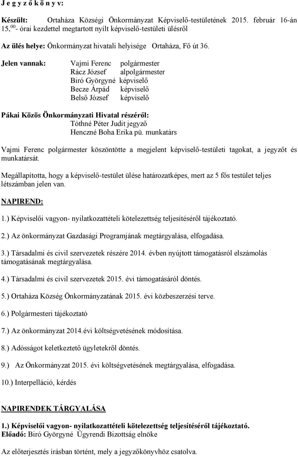 Jelen vannak: Vajmi Ferenc polgármester Rácz József alpolgármester Biró Györgyné képviselő Becze Árpád képviselő Belső József képviselő Pákai Közös Önkormányzati Hivatal részéről: Tóthné Péter Judit