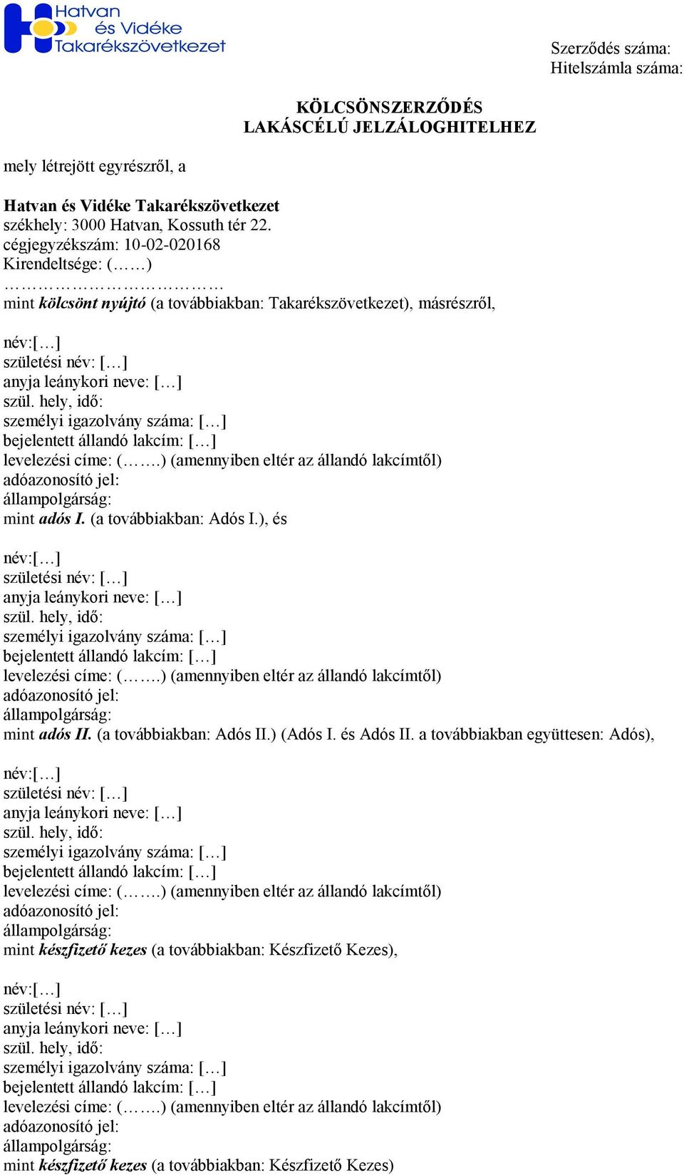 hely, idő: személyi igazolvány száma: [ ] bejelentett állandó lakcím: [ ] levelezési címe: (.) (amennyiben eltér az állandó lakcímtől) adóazonosító jel: állampolgárság: mint adós I.
