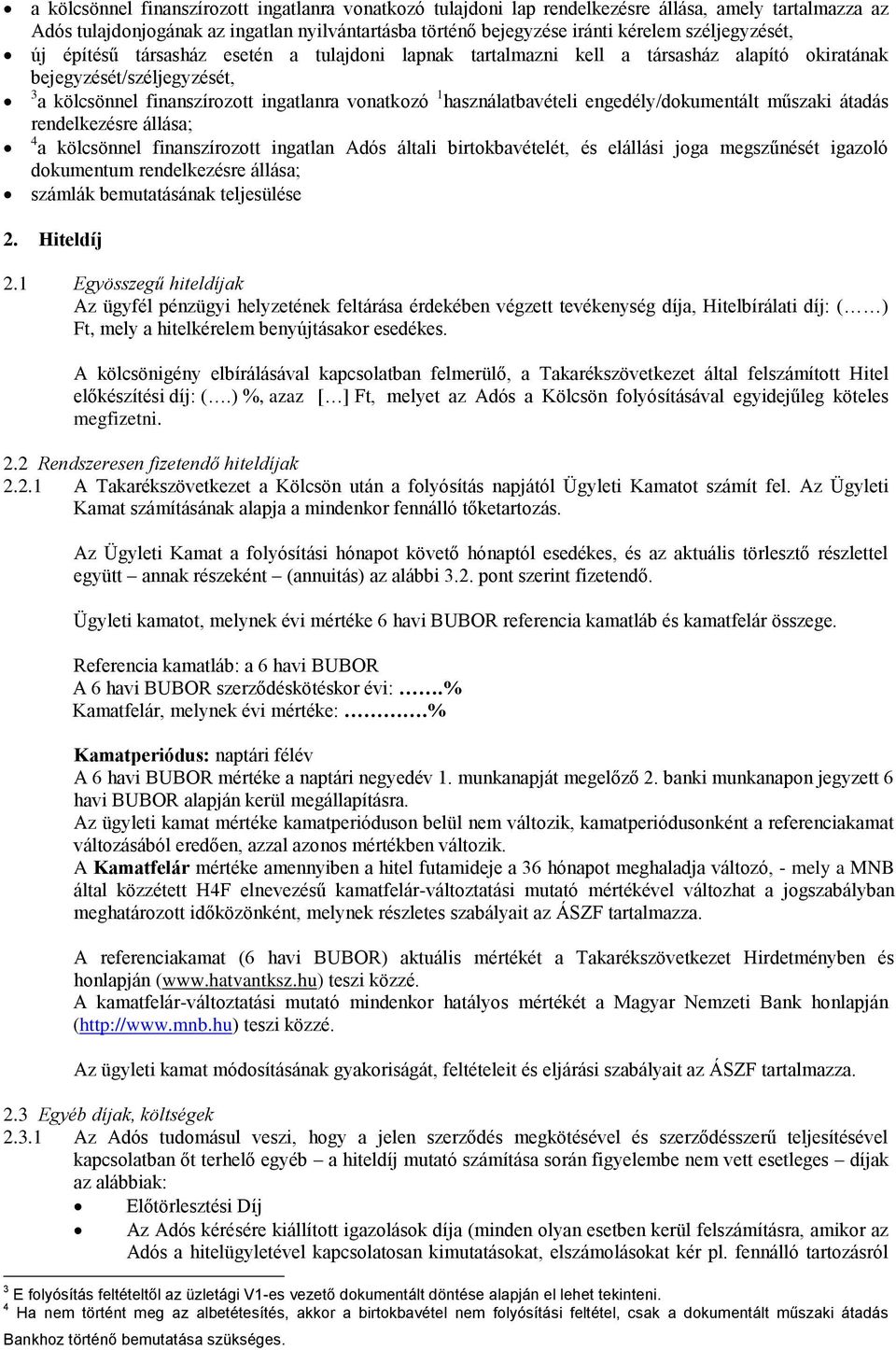 használatbavételi engedély/dokumentált műszaki átadás rendelkezésre állása; 4 a kölcsönnel finanszírozott ingatlan Adós általi birtokbavételét, és elállási joga megszűnését igazoló dokumentum