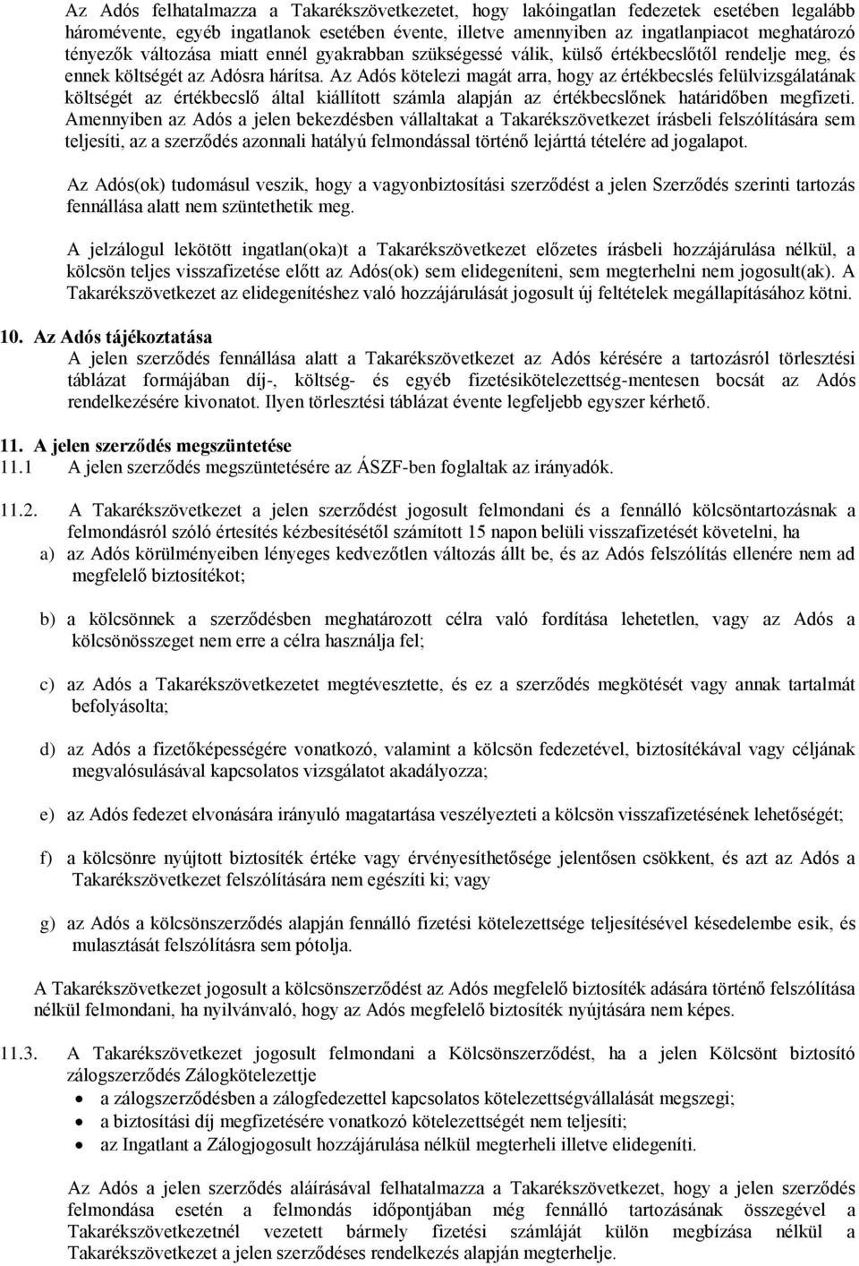 Az Adós kötelezi magát arra, hogy az értékbecslés felülvizsgálatának költségét az értékbecslő által kiállított számla alapján az értékbecslőnek határidőben megfizeti.