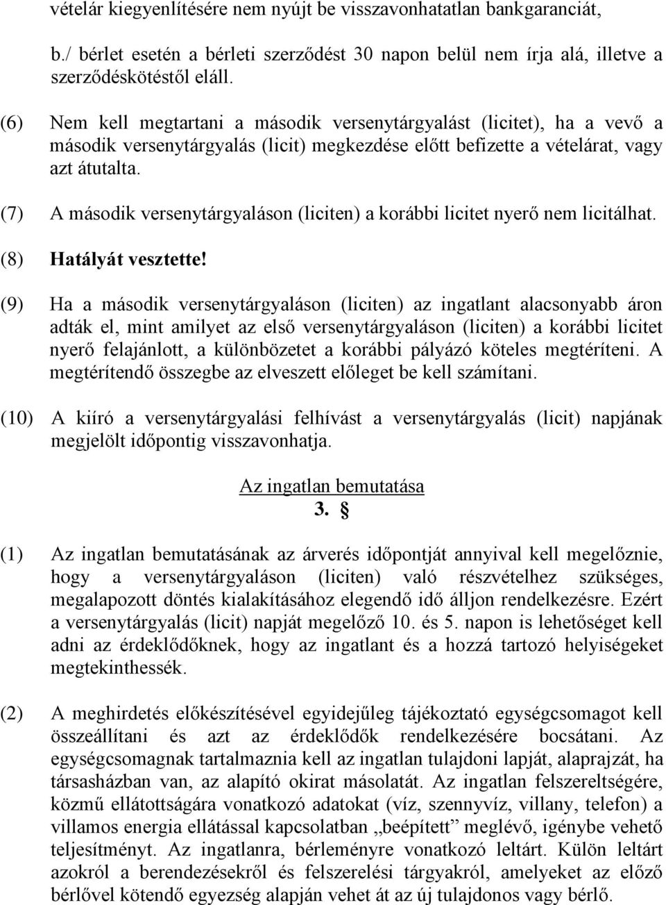 (7) A második versenytárgyaláson (liciten) a korábbi licitet nyerő nem licitálhat. (8) Hatályát vesztette!