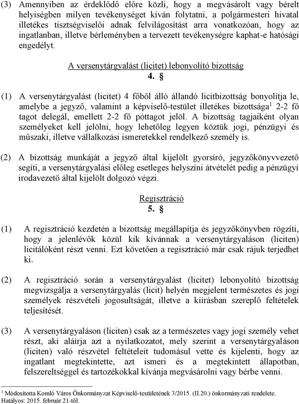 (1) A versenytárgyalást (licitet) 4 főből álló állandó licitbizottság bonyolítja le, amelybe a jegyző, valamint a képviselő-testület illetékes bizottsága 1 2-2 fő tagot delegál, emellett 2-2 fő