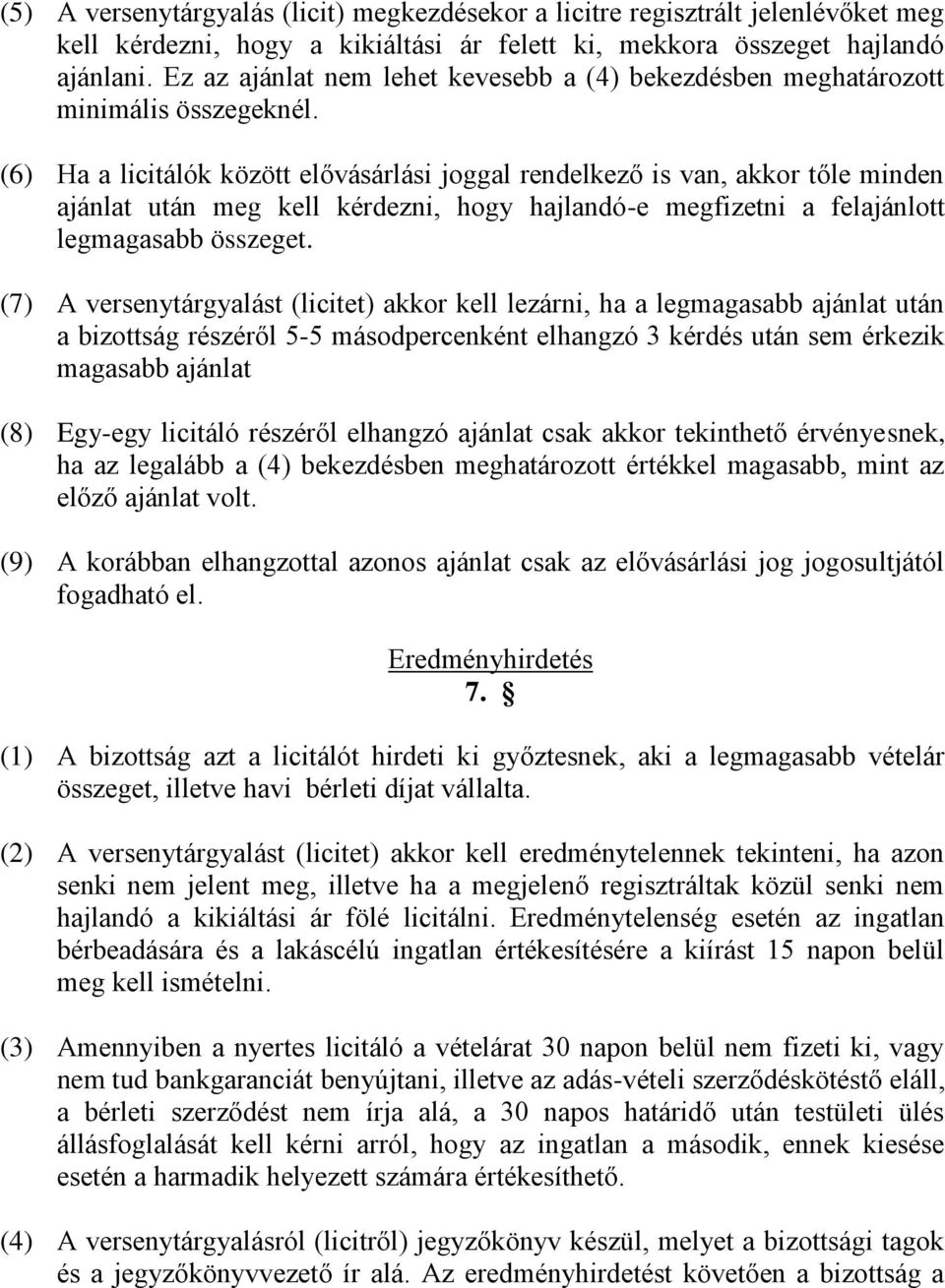 (6) Ha a licitálók között elővásárlási joggal rendelkező is van, akkor tőle minden ajánlat után meg kell kérdezni, hogy hajlandó-e megfizetni a felajánlott legmagasabb összeget.