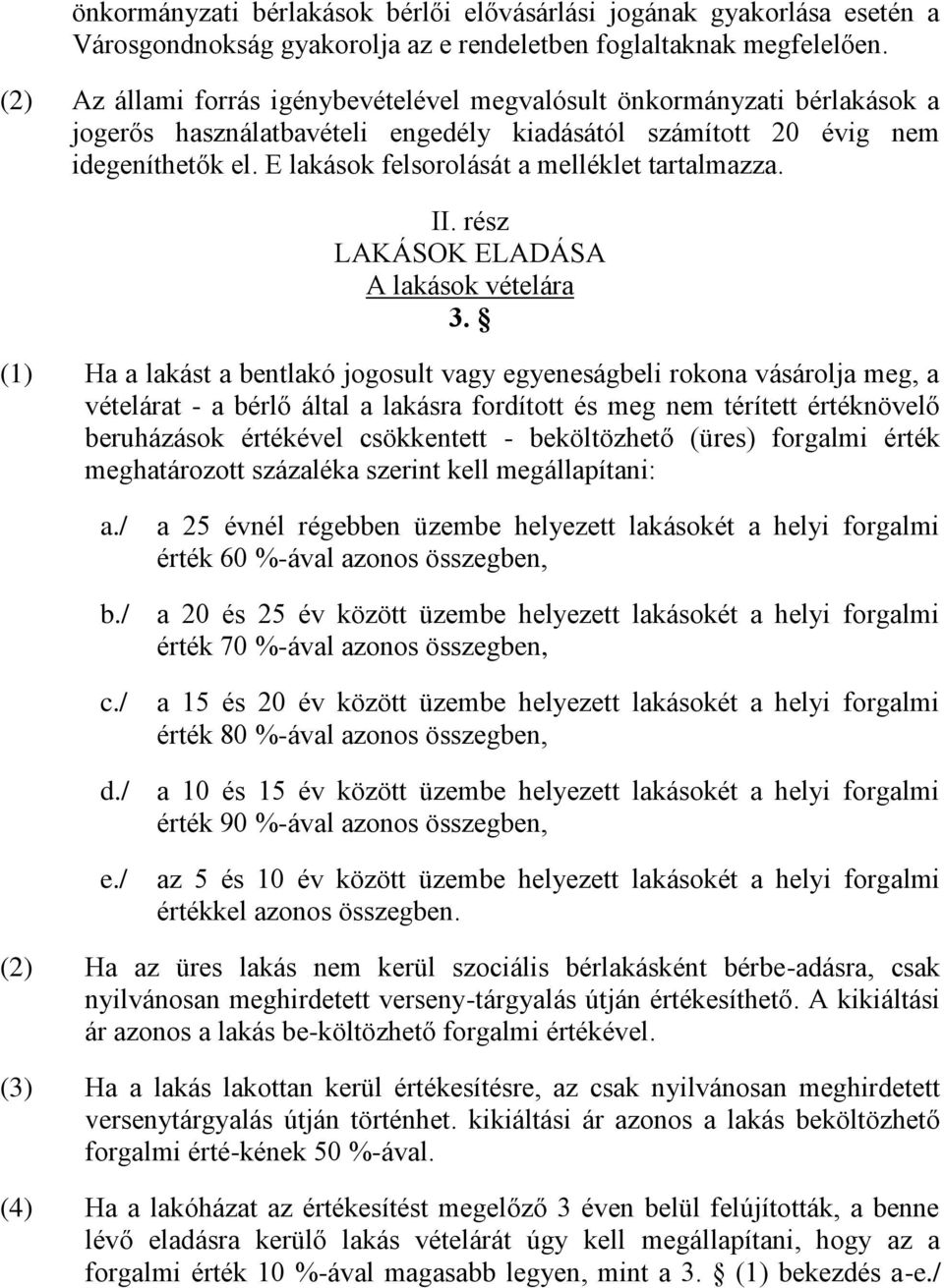 E lakások felsorolását a melléklet tartalmazza. II. rész LAKÁSOK ELADÁSA A lakások vételára 3.