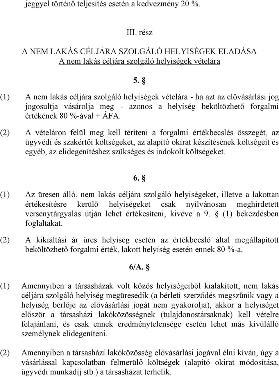 (2) A vételáron felül meg kell téríteni a forgalmi értékbecslés összegét, az ügyvédi és szakértői költségeket, az alapító okirat készítésének költségeit és egyéb, az elidegenítéshez szükséges és