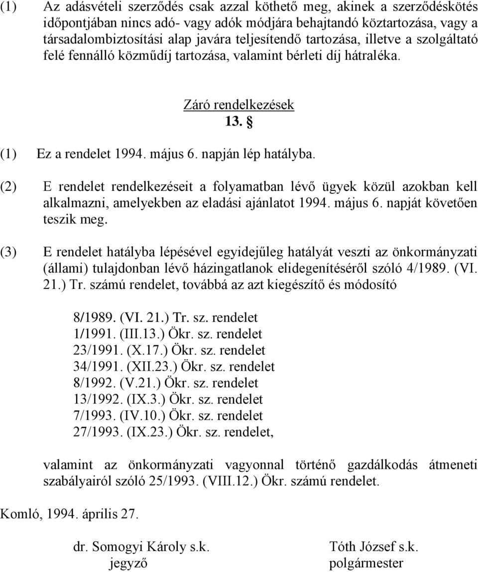 (2) E rendelet rendelkezéseit a folyamatban lévő ügyek közül azokban kell alkalmazni, amelyekben az eladási ajánlatot 1994. május 6. napját követően teszik meg.