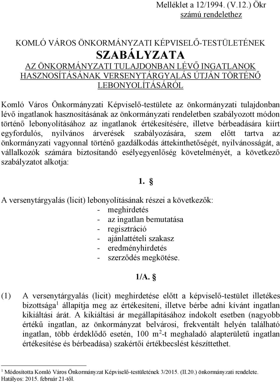 ) Ökr számú rendelethez KOMLÓ VÁROS ÖNKORMÁNYZATI KÉPVISELŐ-TESTÜLETÉNEK SZABÁLYZATA AZ ÖNKORMÁNYZATI TULAJDONBAN LÉVŐ INGATLANOK HASZNOSÍTÁSÁNAK VERSENYTÁRGYALÁS ÚTJÁN TÖRTÉNŐ LEBONYOLÍTÁSÁRÓL Komló