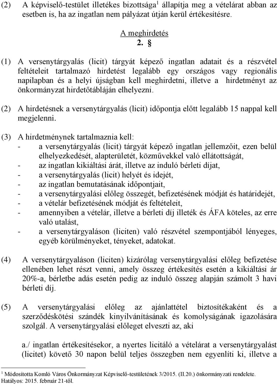 illetve a hirdetményt az önkormányzat hirdetőtábláján elhelyezni. (2) A hirdetésnek a versenytárgyalás (licit) időpontja előtt legalább 15 nappal kell megjelenni.