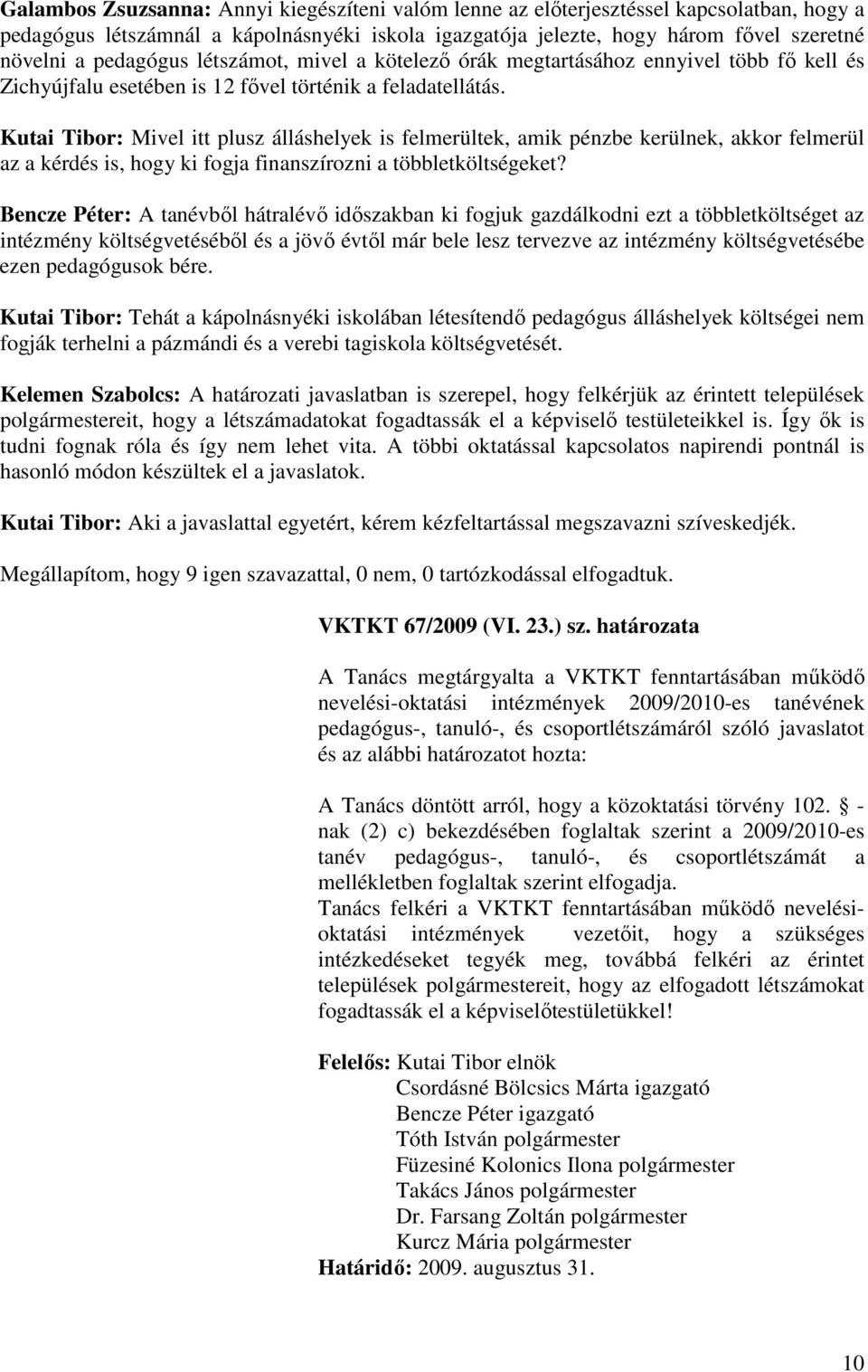 Kutai Tibor: Mivel itt plusz álláshelyek is felmerültek, amik pénzbe kerülnek, akkor felmerül az a kérdés is, hogy ki fogja finanszírozni a többletköltségeket?