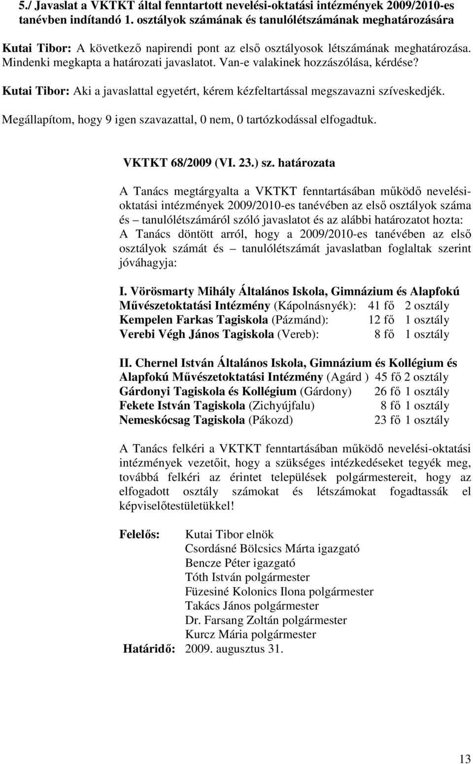 Van-e valakinek hozzászólása, kérdése? Kutai Tibor: Aki a javaslattal egyetért, kérem kézfeltartással megszavazni szíveskedjék.