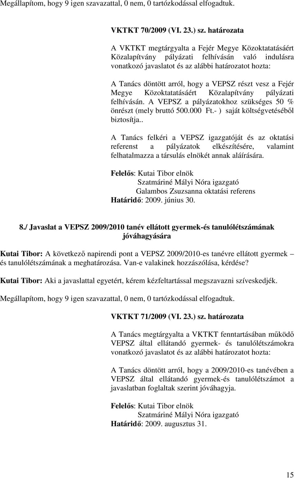 VEPSZ részt vesz a Fejér Megye Közoktatatásáért Közalapítvány pályázati felhívásán. A VEPSZ a pályázatokhoz szükséges 50 % önrészt (mely bruttó 500.000 Ft.- ) saját költségvetéséből biztosítja.